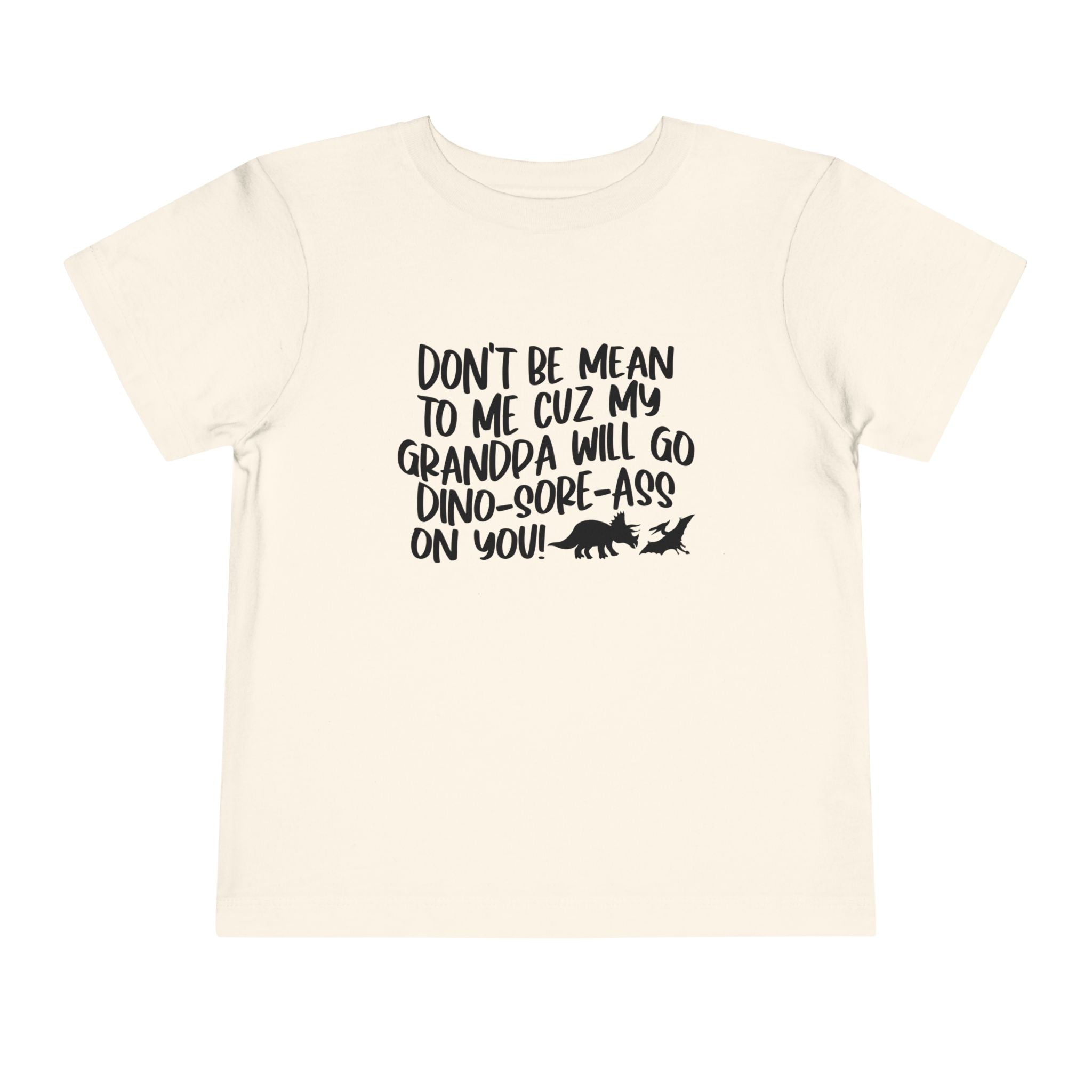 Toddler Tee - "Don't Be Mean to Me Cuz My Grandpa Will Go Dino-sore-ass on You"