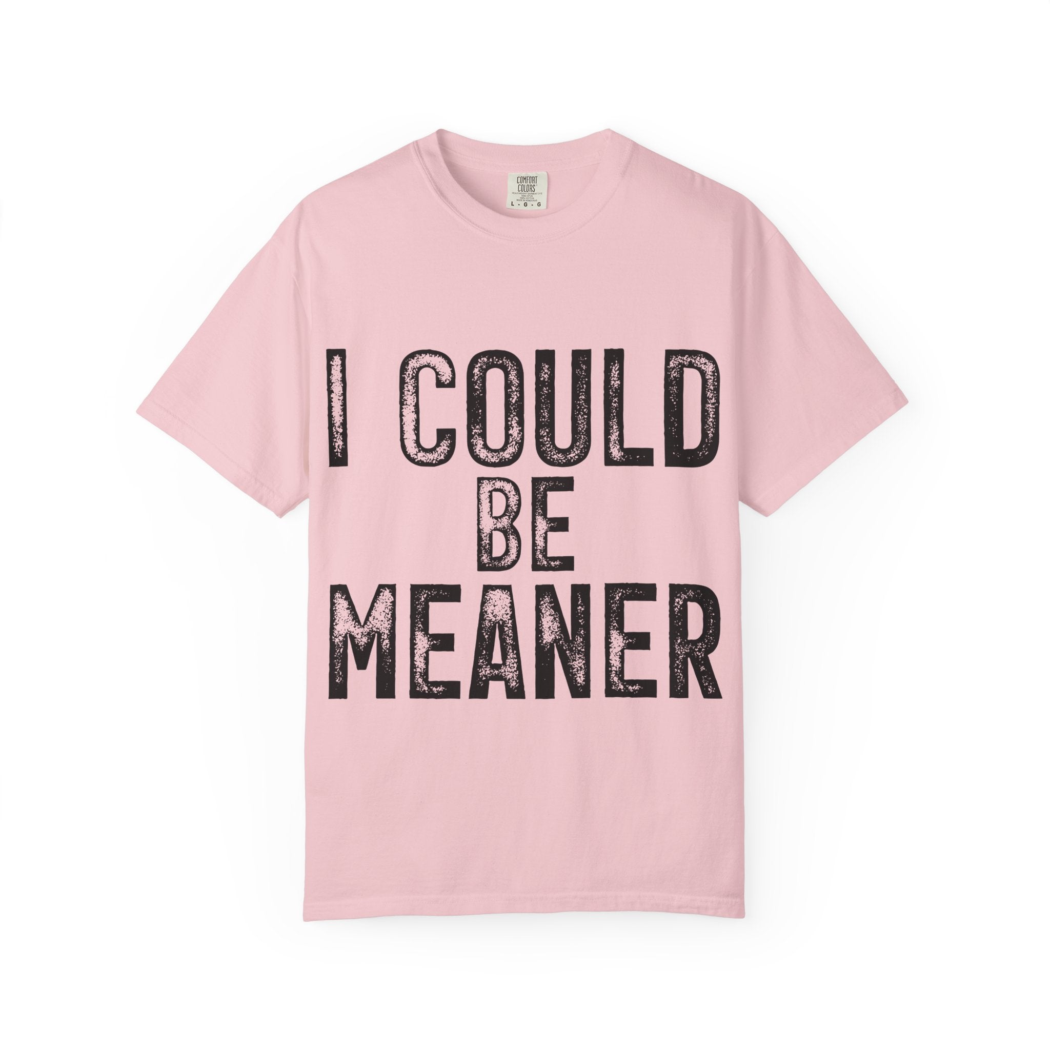 I Could Be Meaner T-Shirt — Funny Statement Graphic Tee