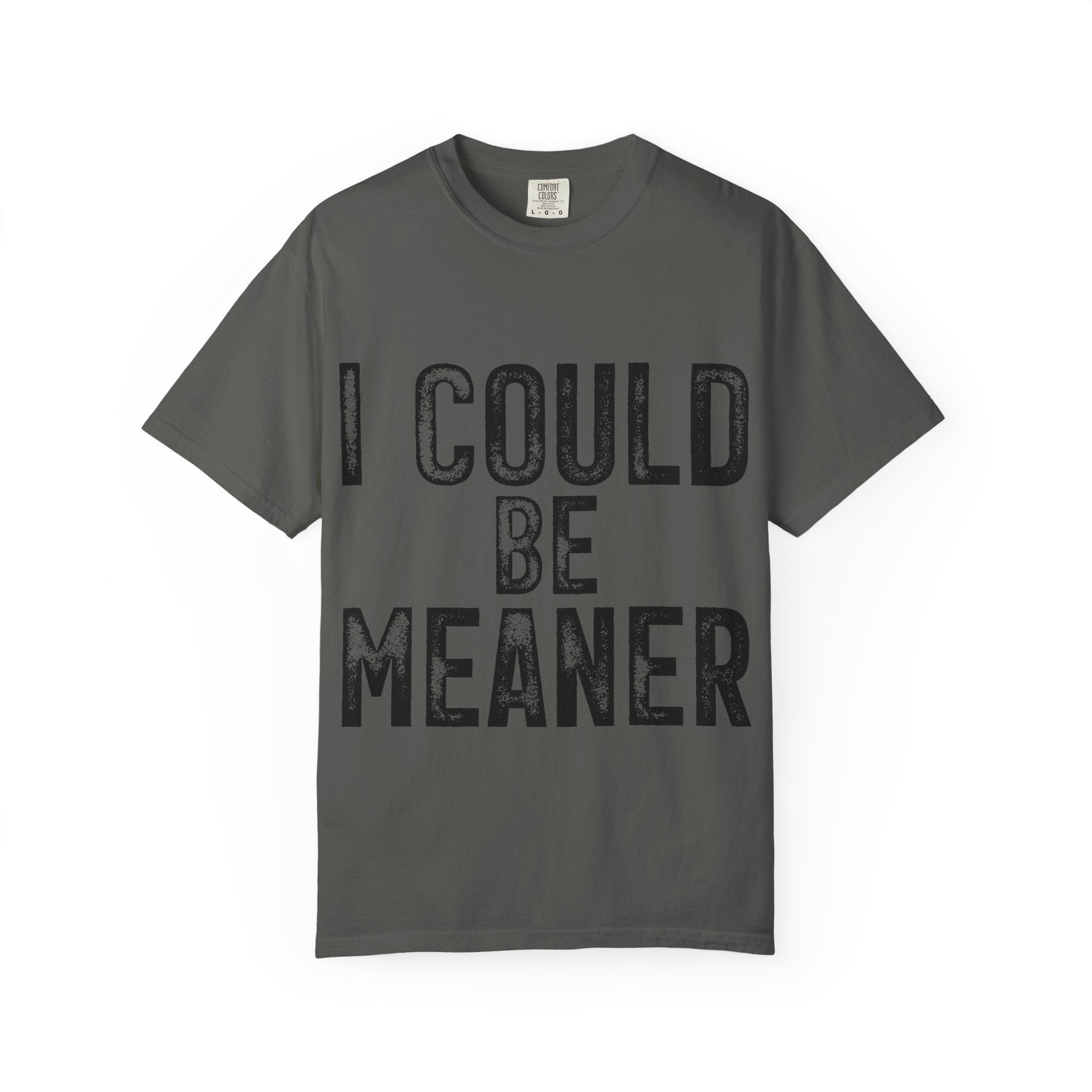 I Could Be Meaner T-Shirt — Funny Statement Graphic Tee
