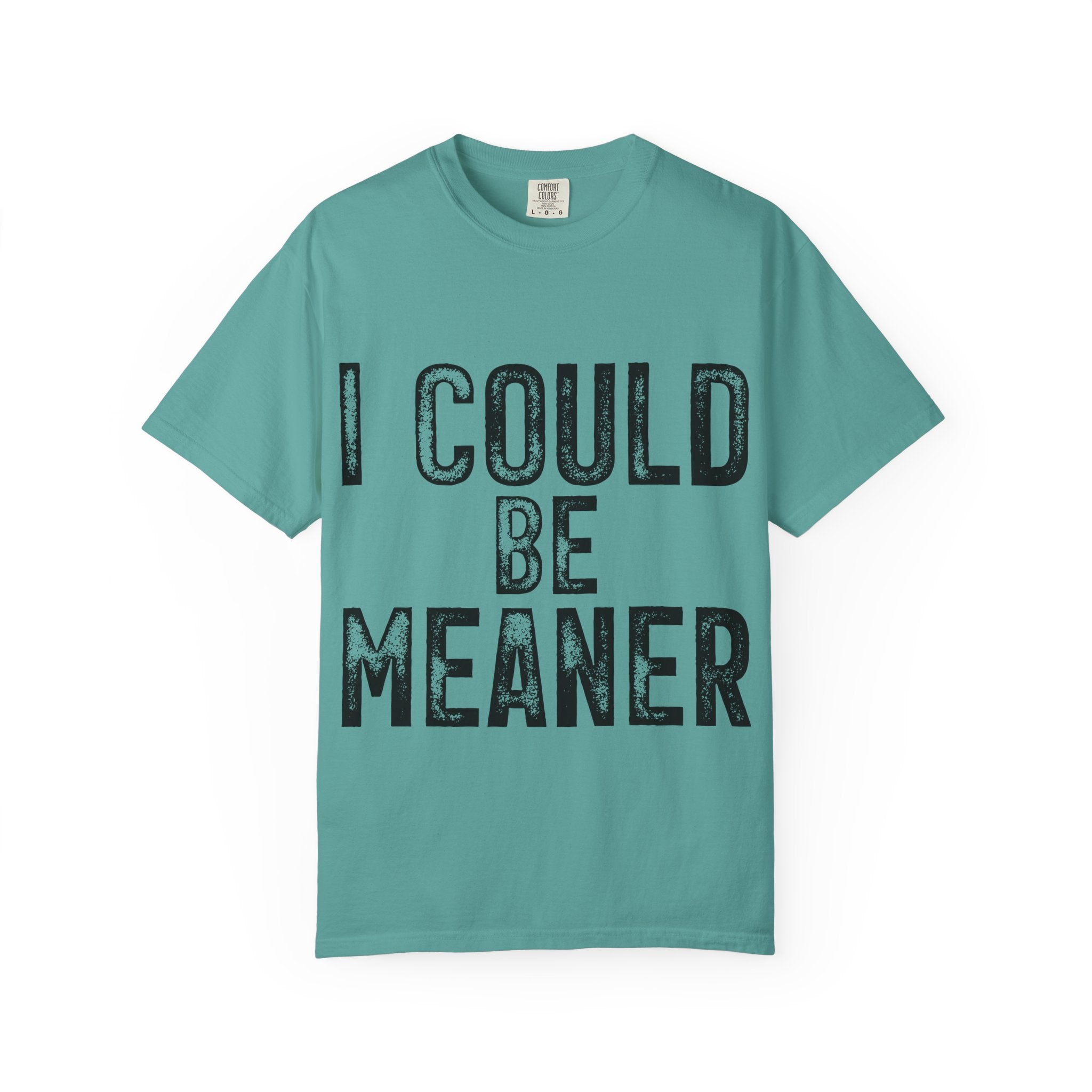 I Could Be Meaner T-Shirt — Funny Statement Graphic Tee