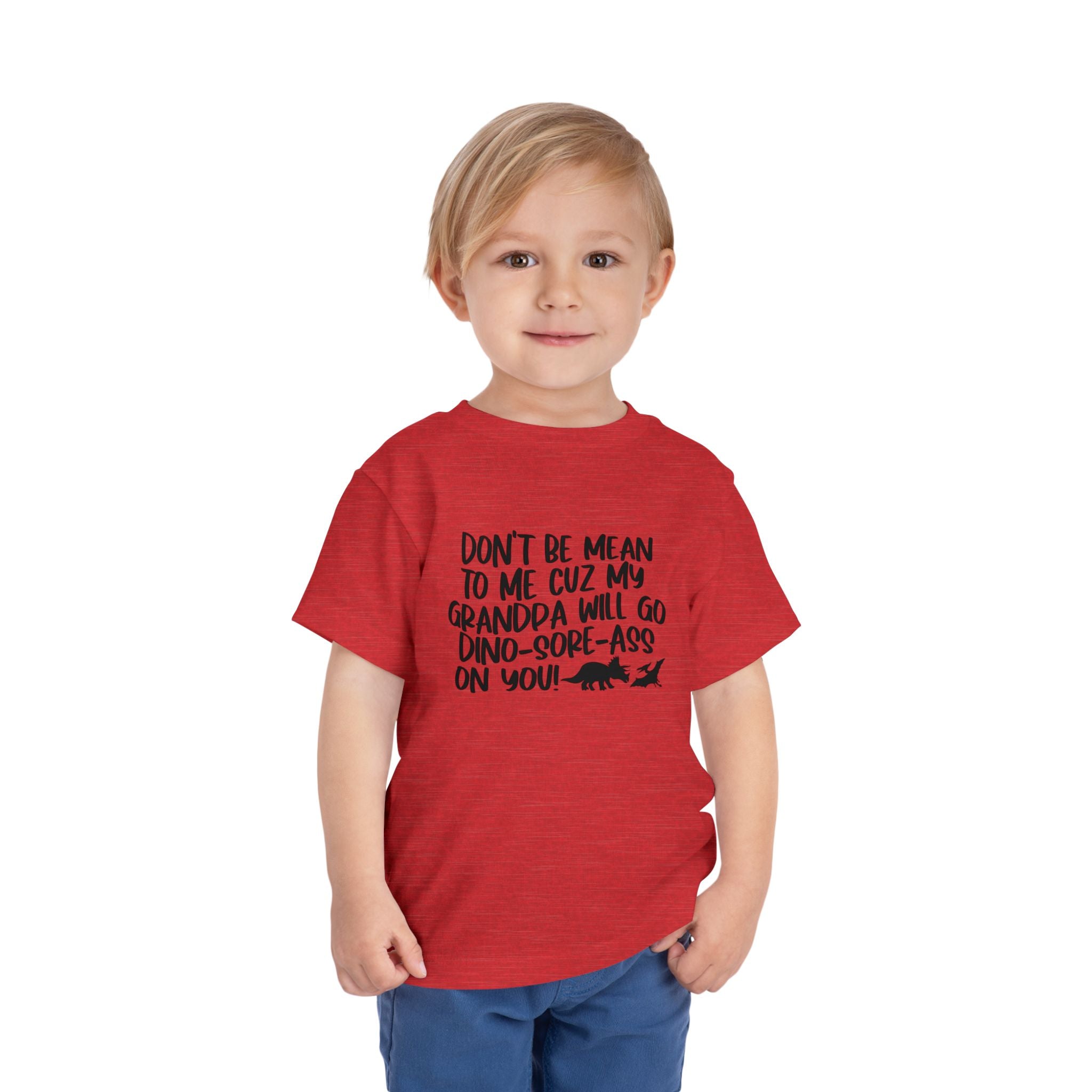 Toddler Tee - "Don't Be Mean to Me Cuz My Grandpa Will Go Dino-sore-ass on You"