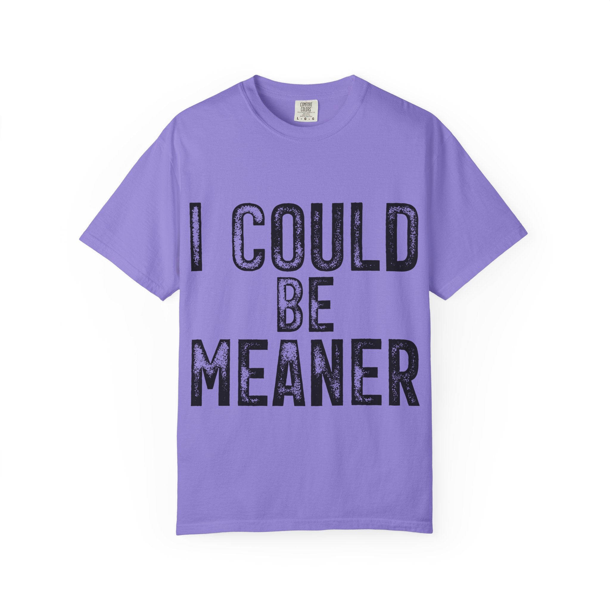 I Could Be Meaner T-Shirt — Funny Statement Graphic Tee