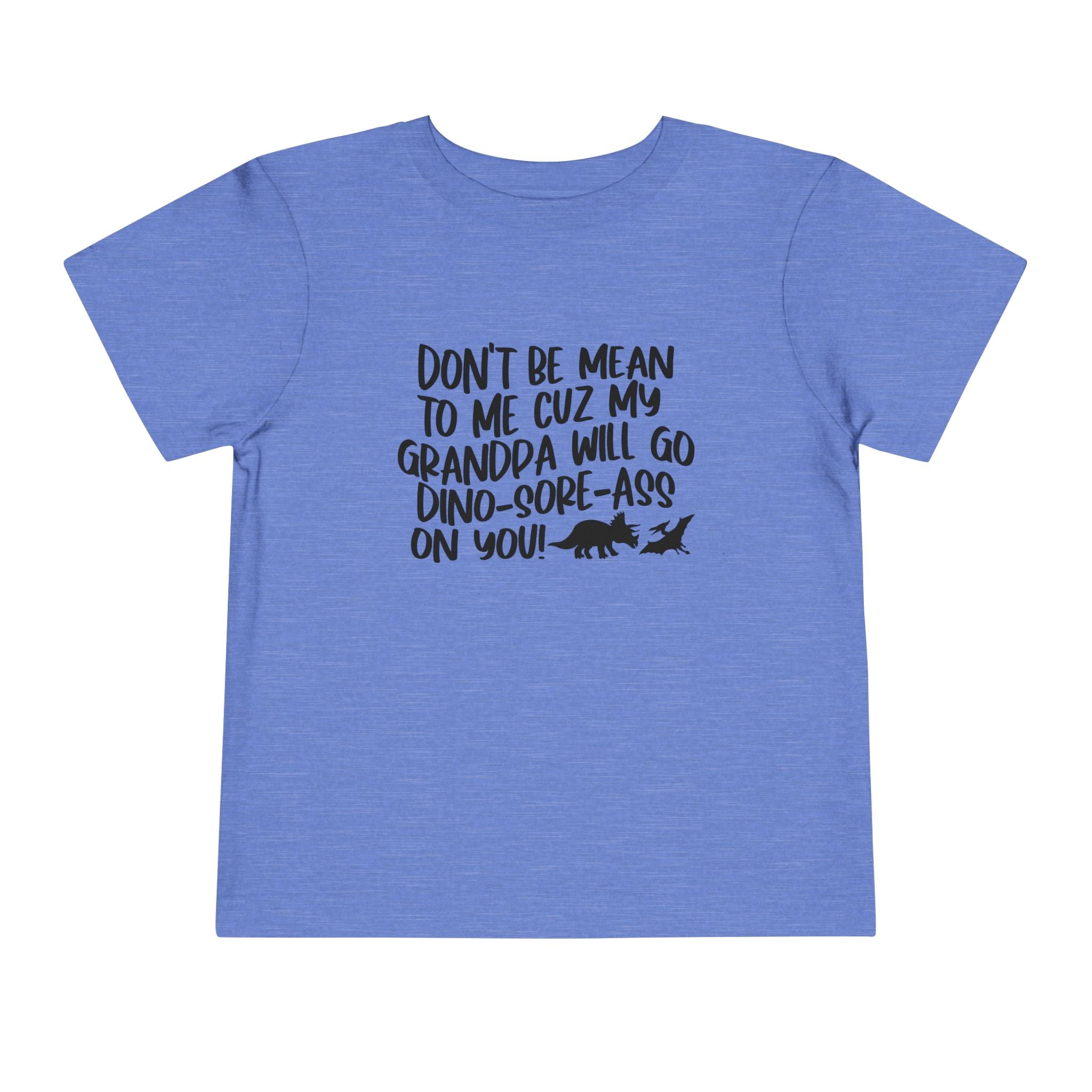 Toddler Tee - "Don't Be Mean to Me Cuz My Grandpa Will Go Dino-sore-ass on You"