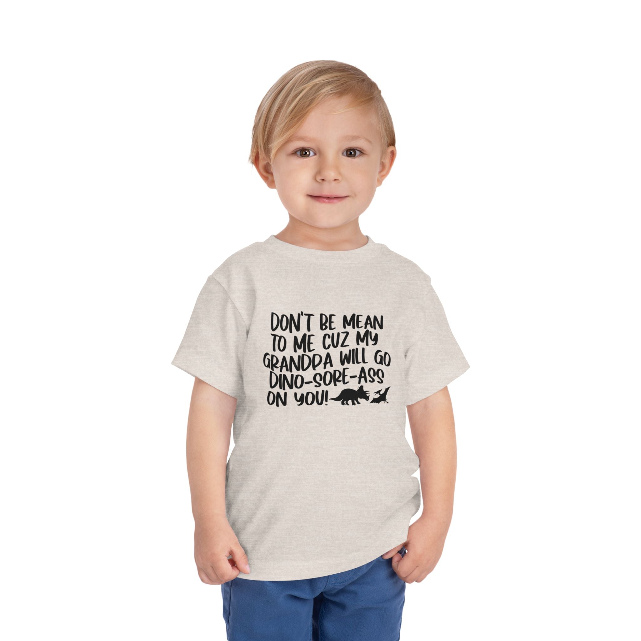 Toddler Tee - "Don't Be Mean to Me Cuz My Grandpa Will Go Dino-sore-ass on You"