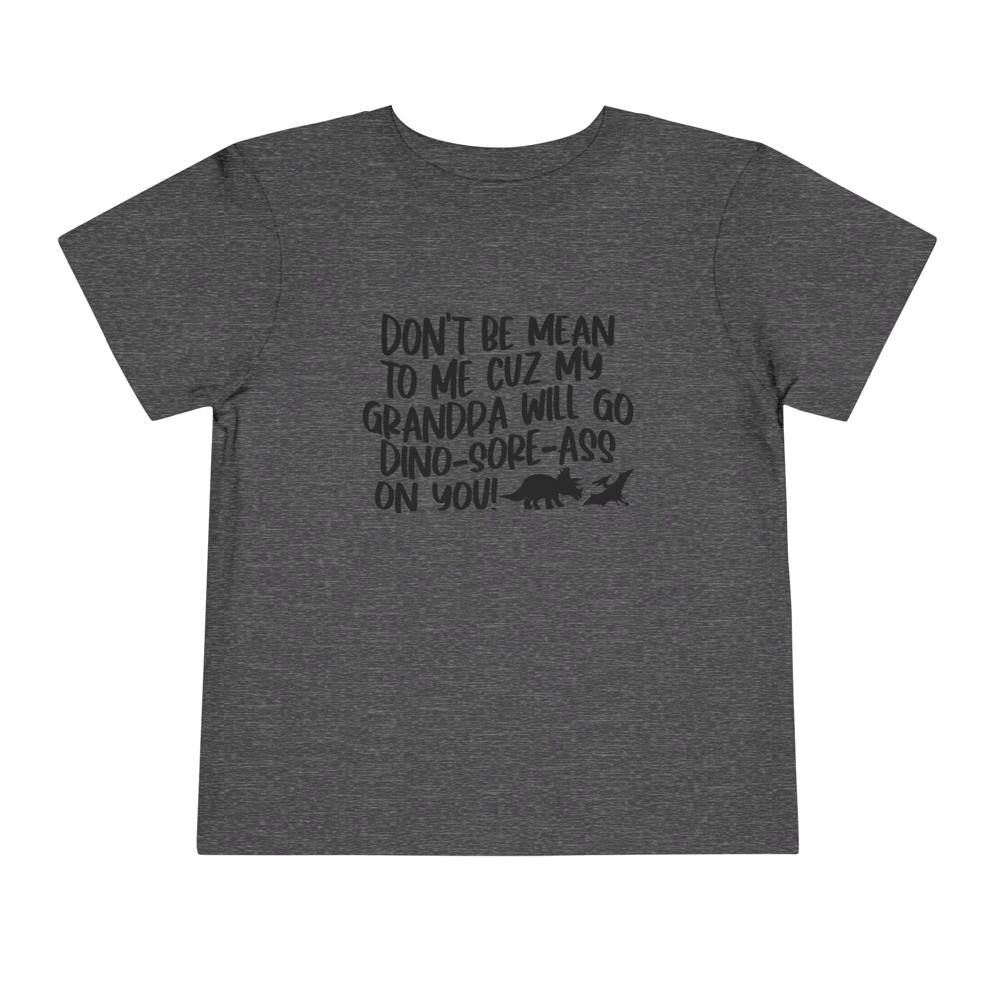 Toddler Tee - "Don't Be Mean to Me Cuz My Grandpa Will Go Dino-sore-ass on You"