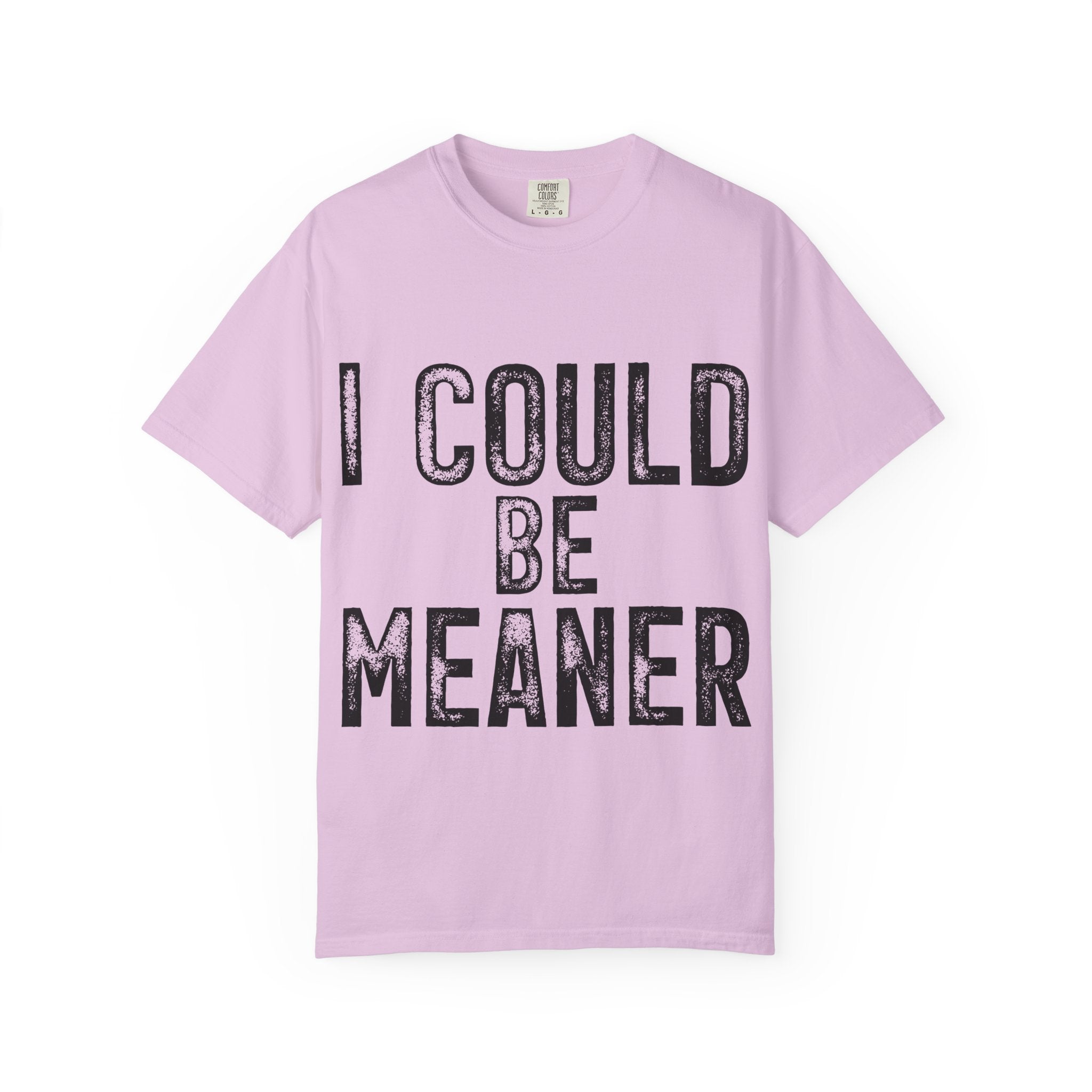 I Could Be Meaner T-Shirt — Funny Statement Graphic Tee