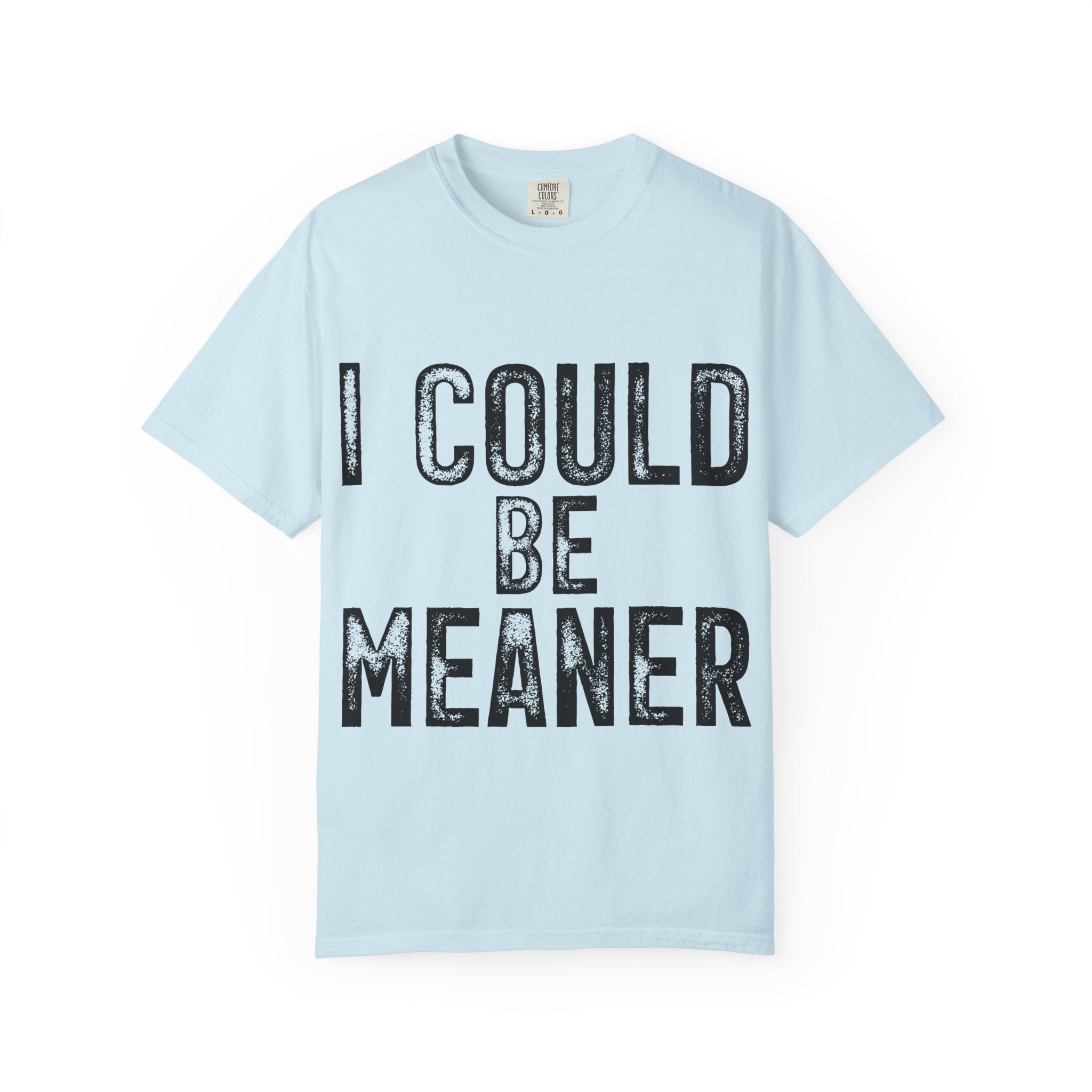 I Could Be Meaner T-Shirt — Funny Statement Graphic Tee