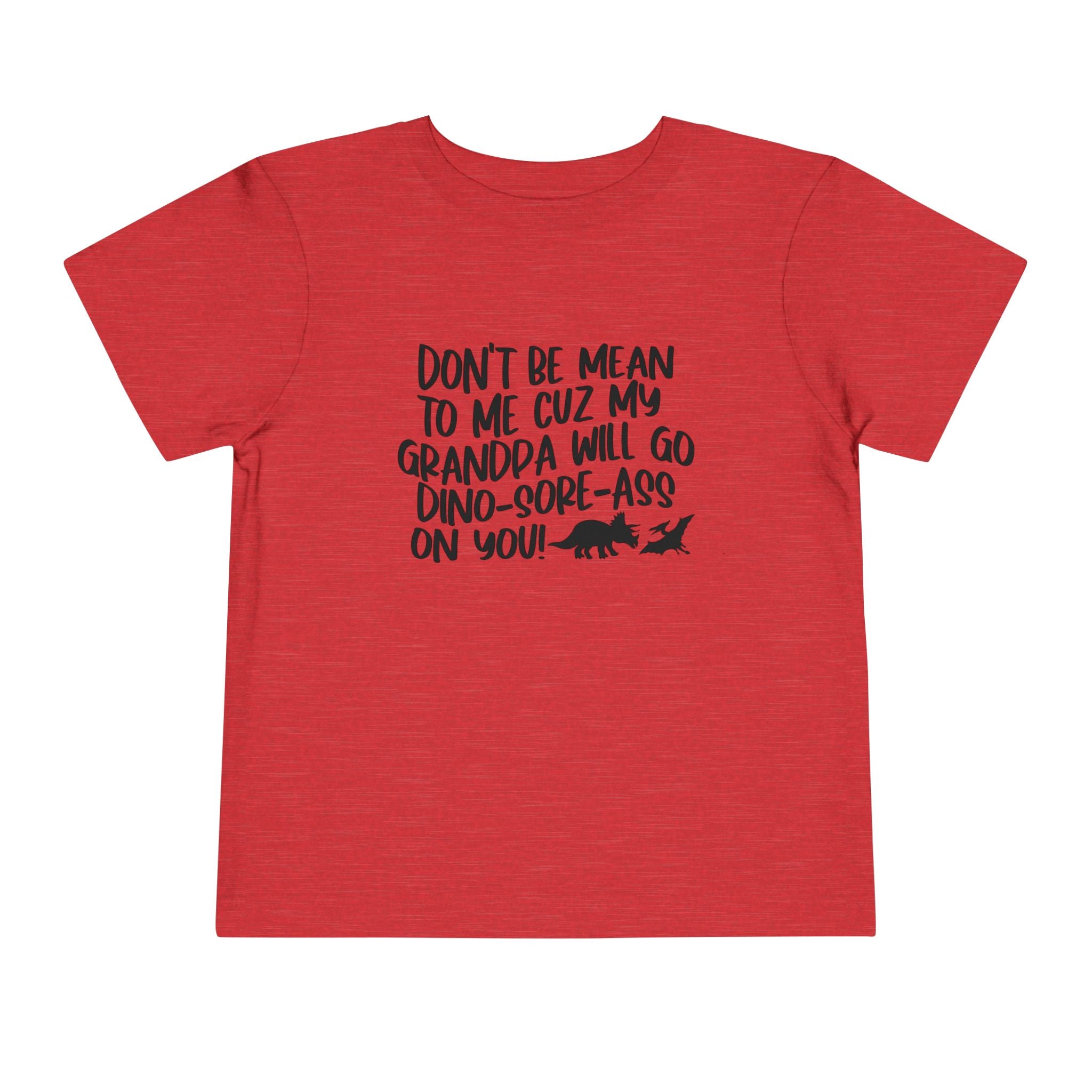 Toddler Tee - "Don't Be Mean to Me Cuz My Grandpa Will Go Dino-sore-ass on You"