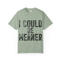 I Could Be Meaner T-Shirt — Funny Statement Graphic Tee