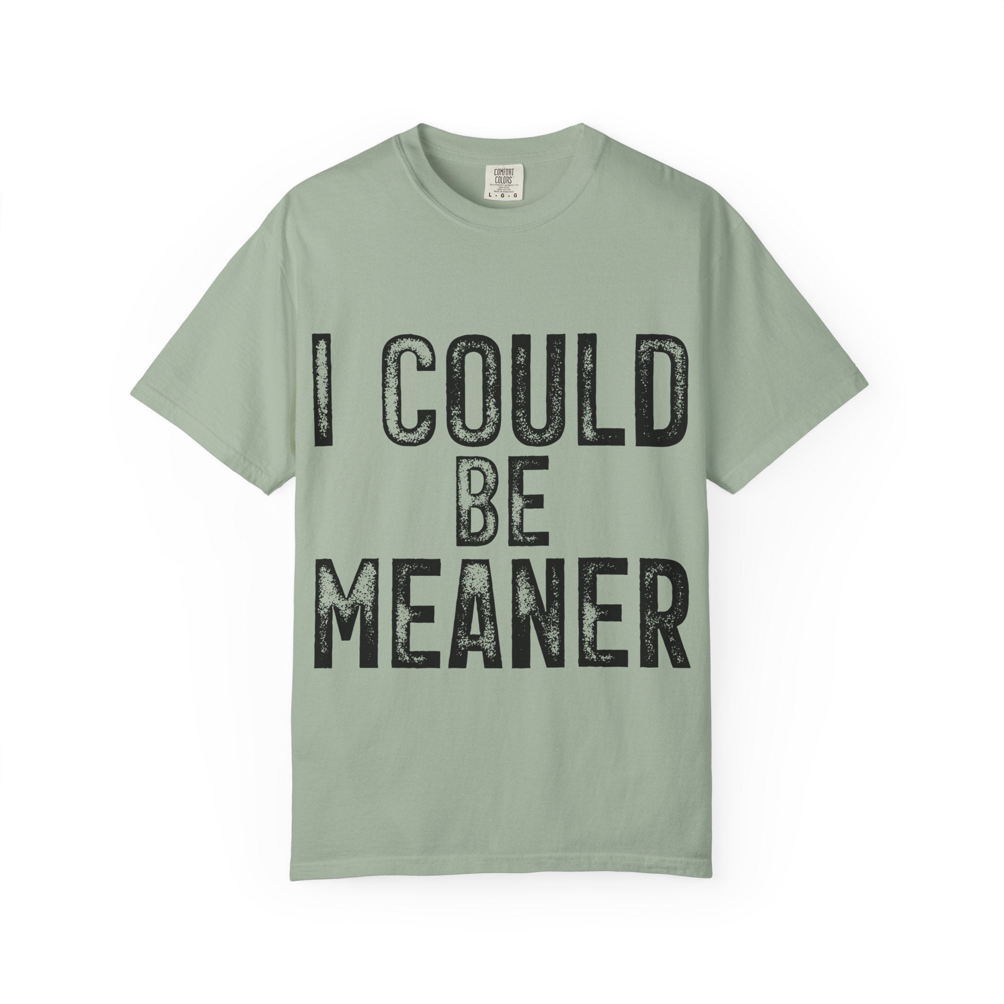 I Could Be Meaner T-Shirt — Funny Statement Graphic Tee