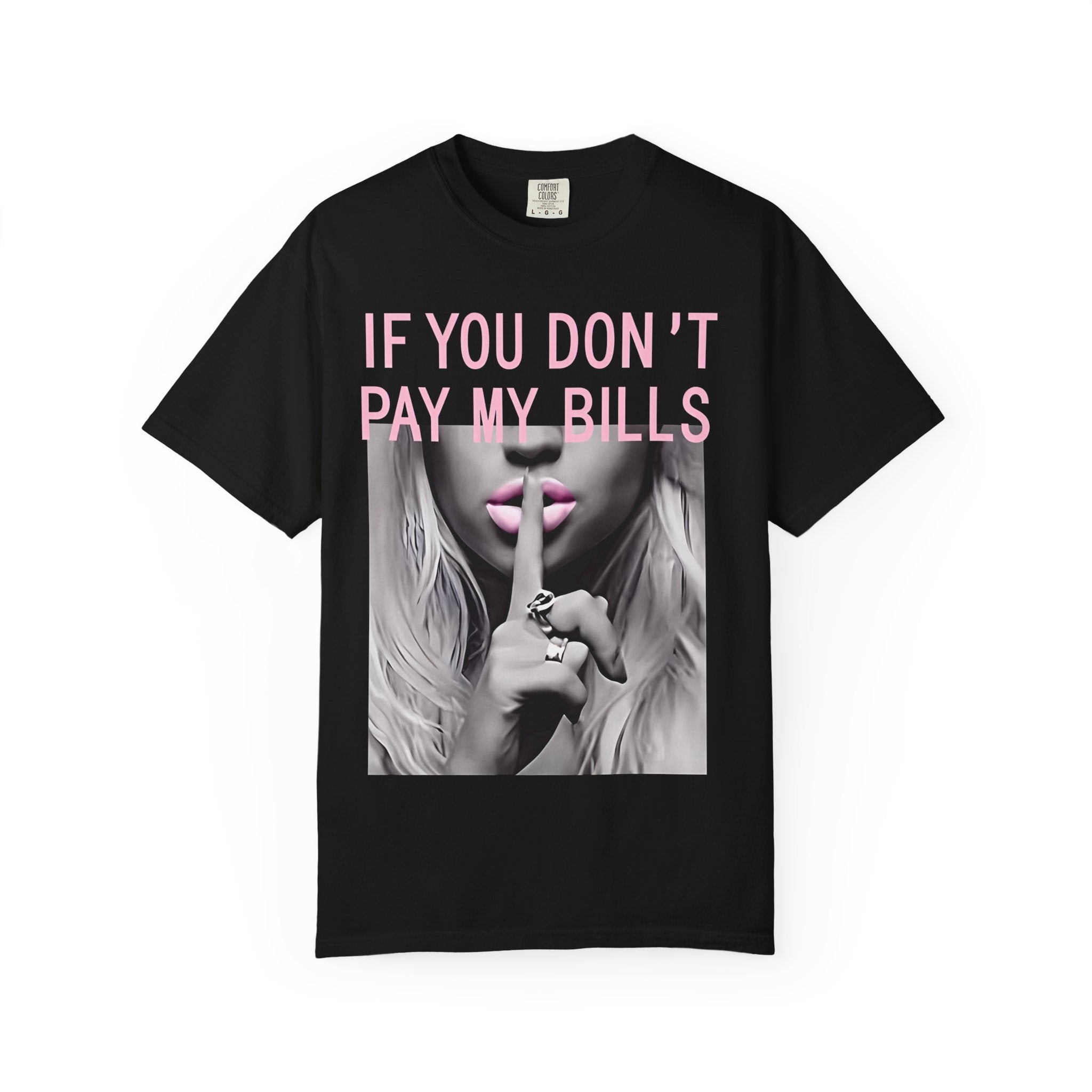 If You Don't Pay My Bills Graphic T-Shirt — Photo Print Shh Design