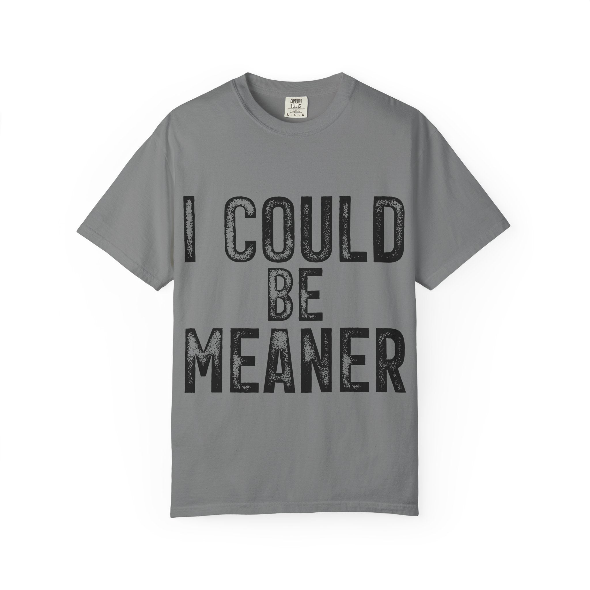 I Could Be Meaner T-Shirt — Funny Statement Graphic Tee