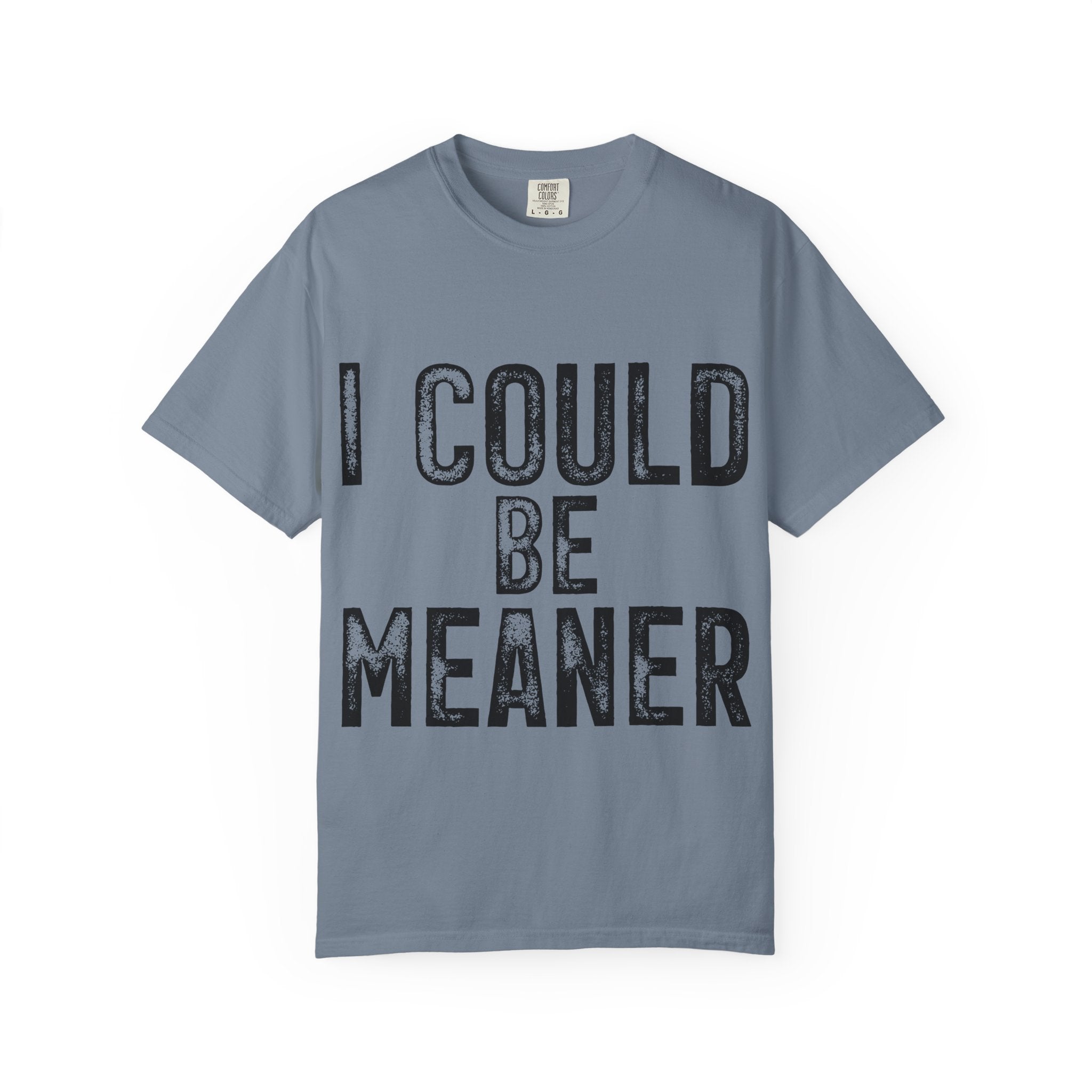 I Could Be Meaner T-Shirt — Funny Statement Graphic Tee