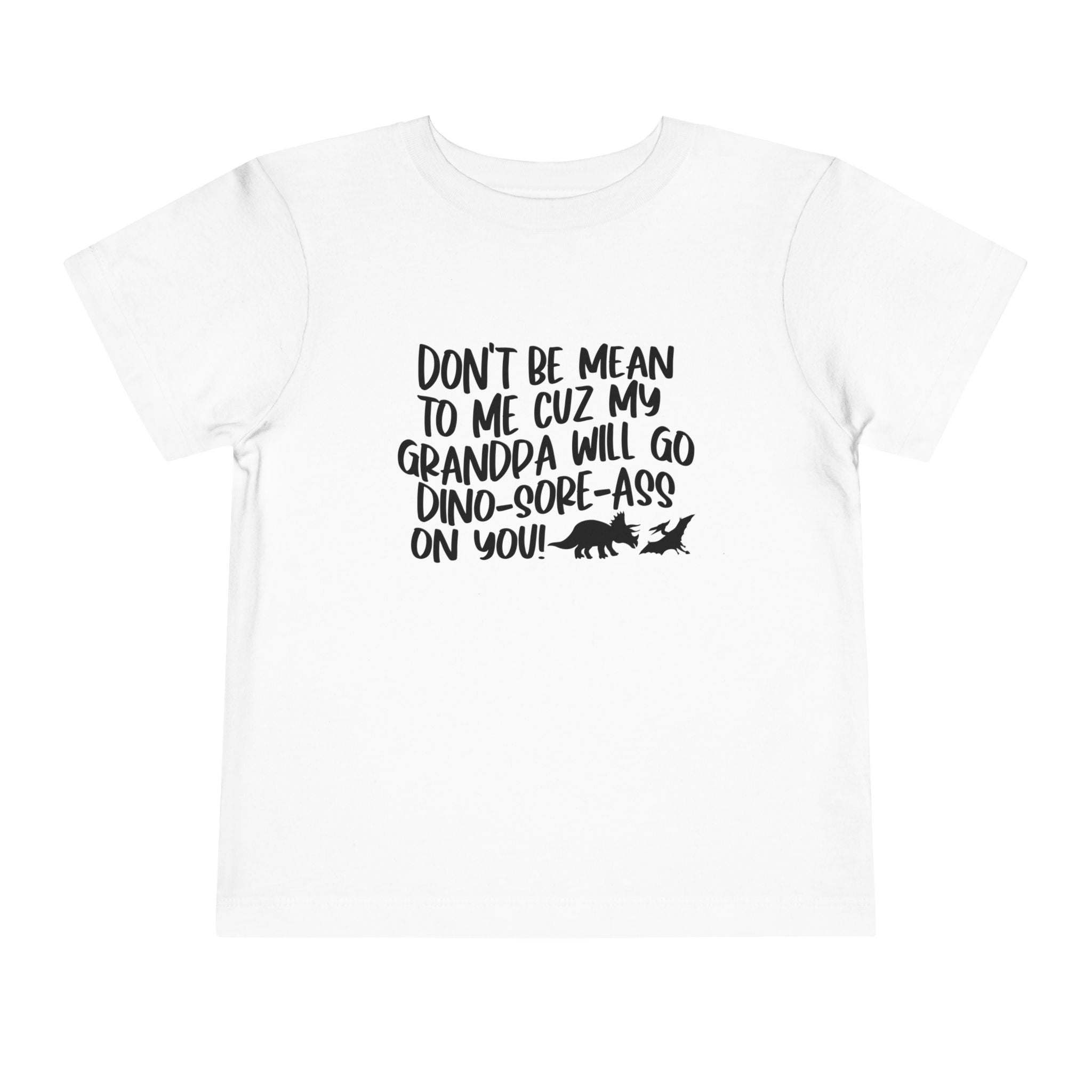 Toddler Tee - "Don't Be Mean to Me Cuz My Grandpa Will Go Dino-sore-ass on You"